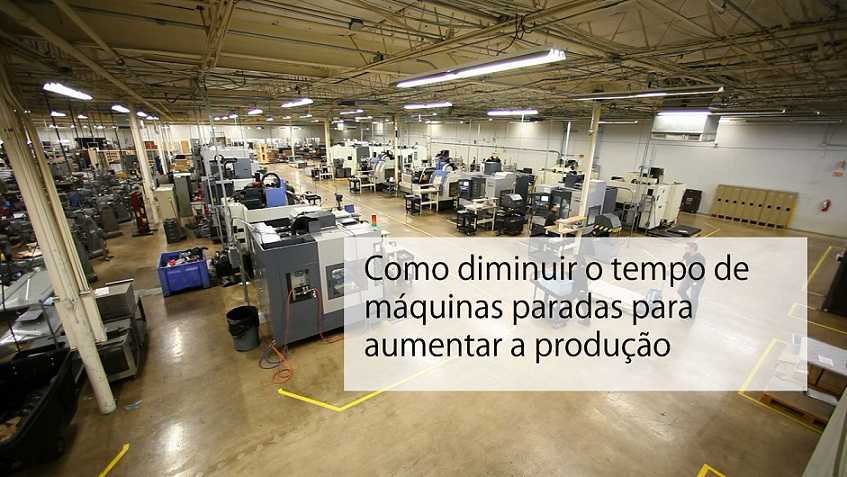 Como diminuir o tempo de máquinas paradas para aumentar a produção